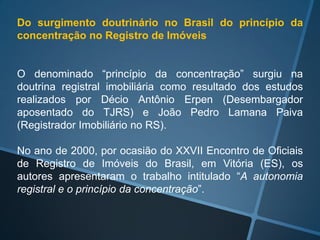 Do surgimento doutrinário no Brasil do princípio da
concentração no Registro de Imóveis
O denominado ―princípio da concent...