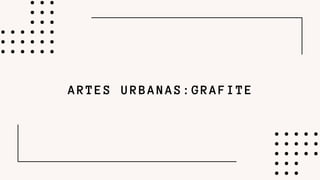 ARTES URBANAS:GRAFITE
 