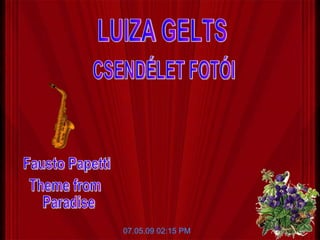 CSENDÉLET FOTÓI LUIZA GELTS 10.06.09   12:01 AM Fausto Papetti Theme from Paradise 