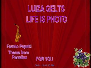LIFE IS PHOTO LUIZA GELTS 30.01.12   02:10 PM Fausto Papetti Theme from Paradise FOR YOU 