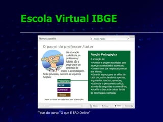 Escola Virtual IBGE Telas do curso “O que É EAD Online” 