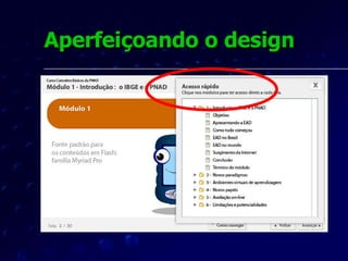 Aperfeiçoando o design Foi inserido um link permanente para a ajuda, com dicas de como navegar, e a proporção do conteúdo foi redefinida, para facilitar o acesso aos menus do ambiente, na resolução de tela mais utilizada pelos usuários. 