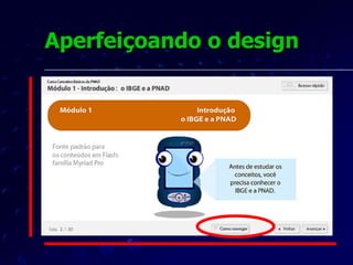 Conclusões A experiência demonstrou como o emprego de métodos empíricos de coleta e análise de dados pode contribuir para o aprimoramento do design do material instrucional. A pesquisa baseada na coleta de opiniões, organizadas por diagramas de afinidade, contribuiu para a maior adequação do curso ao perfil do aluno. 