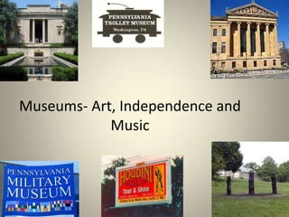 Museums- Art, Independence and
            Music
 
