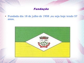 Fundação
● Fundada dia 18 de julho de 1958 ,ou seja hoje tendo 57
anos.
 