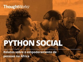 PYTHON SOCIAL
Relatos sobre o empoderamento de
pessoas na África
1
 