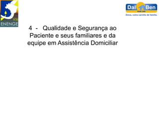 4 - Qualidade e Segurança ao
 Paciente e seus familiares e da
equipe em Assistência Domiciliar
 
