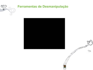 Ferramentas de Desmanipulação 