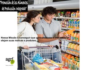 Nossa Missão é conseguir que consumidores e compradores 
elejam suas marcas e produtos. 
 