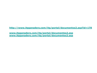 http://www.itgganadero.com/itg/portal/documentos2.asp?id=178 
www.itgganadero.com/itg/portal/documentos2.asp 
www.itgganadero.com/itg/portal/documentos2.asp  