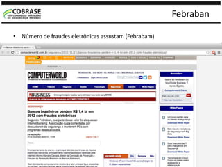 Febraban
• Número de fraudes eletrônicas assustam (Febrabam)
 