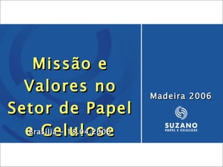 Missão e Valores no Setor de Papel e Celulose Brasília - 18.04.2006 Madeira 2006 