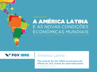 América Latina
The outlook for the OECD economies and
effects on LAC: Issues for panel discussion
Luiz de Mello | 2014
A AMÉRICA LATINA
E AS NOVAS CONDIÇÕES
ECONÔMICAS MUNDIAIS
seminário
 