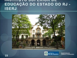 INSTITUTO SUPERIOR DE
EDUCAÇÃO DO ESTADO DO RJ -
ISERJ




19
 