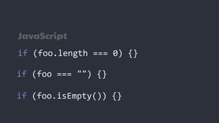 if (foo.length === 0) {}
JavaScript
if (foo === "") {}
if (foo.isEmpty()) {}
 
