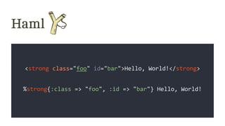 %strong{:class => "foo", :id => "bar"} Hello, World!
<strong class="foo" id="bar">Hello, World!</strong>
 
