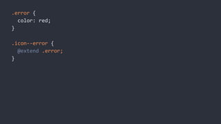 .error {
color: red;
}
.icon--error {
@extend .error;
}
 