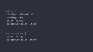 .button {
display: inline-block;
padding: 10px;
color: black;
background-color: white;
}
.button--sucess {
color: white;
background-color: green;
}
 