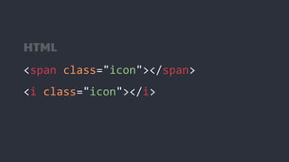 <span class="icon"></span>
<i class="icon"></i>
HTML
 