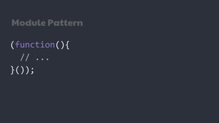 Module Pattern
(function(){
// ...
}());
 