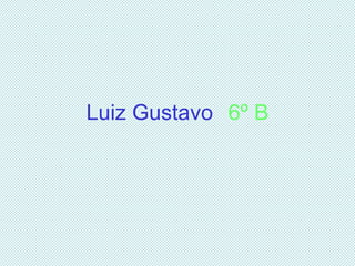 Luiz   Gustavo   6º B 