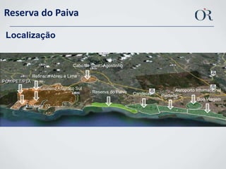 Reserva do PaivaLocalizaçãoCabo de Santo AgostinhoRefinaria Abreu e LimaPOY/PET/PTAEstaleiro Atlantico SulAeroporto InternacionalReserva do PaivaCandeiasPiedadeBoa Viagem     Estaleiro  02