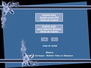 Música
Ernesto Cortazar - Neither Time or Distance
CLIQUE AQUI
para adquirir Musicas
Gotas de Crystal
CLIQUE AQUI
Receba novos PPS
Gotas de Crystal
 