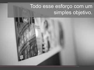 Todoesseesforço com um simples objetivo.