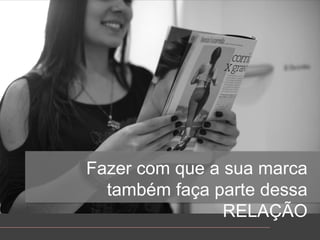 Fazer com que a suamarcatambémfaça parte dessa RELAÇÃO 