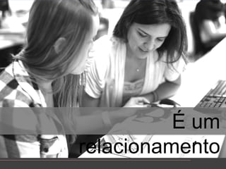 É um relacionamento