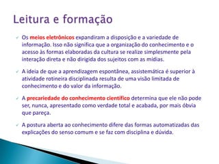 A reprodução e a continuidade do conhecimento, uma vez que não é necessário fixar na mente todas as informações, mensagens, idéias, raciocínios (“saber de cor”). 	Armazenando e registrando a informação fora do corpo físico, mas ao alcance dos interessados, a escrita teve e tem papel fundamental no desenvolvimento da ciência, da filosofia, das leis, das artes.