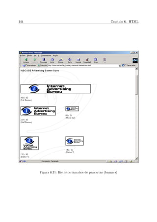 144 Capítulo 6. HTML
Figura 6.31: Distintos tamaños de pancartas (banners)
 