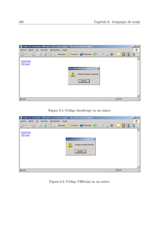 180 Capítulo 8. Lenguajes de script
Figura 8.1: Código JavaScript en un enlace
Figura 8.2: Código VBScript en un enlace
 