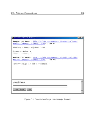 C.3. Netscape Communicator 303
Figura C.2: Consola JavaScript con mensajes de error
 