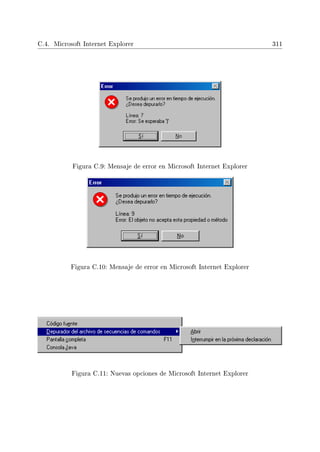C.4. Microsoft Internet Explorer 311
Figura C.9: Mensaje de error en Microsoft Internet Explorer
Figura C.10: Mensaje de error en Microsoft Internet Explorer
Figura C.11: Nuevas opciones de Microsoft Internet Explorer
 