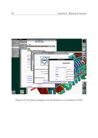 24 Capítulo 2. Historia de Internet
Figura 2.12: El primer navegador web ejecutándose en un ordenador NeXT
 