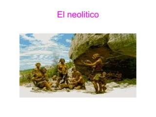 El neolitico
 
