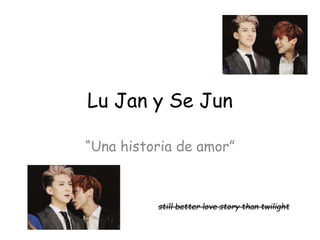 Lu Jan y Se Jun
“Una historia de amor”
still better love story than twilight
 