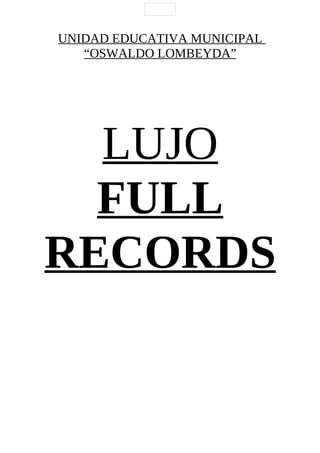 UNIDAD EDUCATIVA MUNICIPAL
   “OSWALDO LOMBEYDA”




  LUJO
  FULL
RECORDS
 