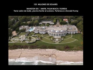 125  MILLONES DE DOLARES     MANSION DE L´ AMITIE, PALM BEACH, FLORIDA    Tiene salón de baile, piscina frente al océano. Pertenece a Donald Trump 
