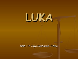 LUKA

Oleh : H. Triyo Rachmadi, S.Kep.
 