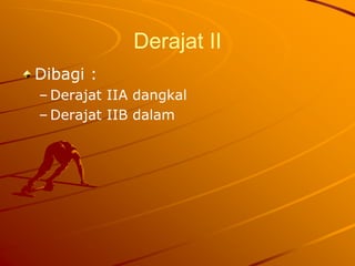 Derajat II
Dibagi :
– Derajat IIA dangkal
– Derajat IIB dalam
 