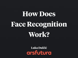 Luka Dulčić
How Does
Face Recognition
Work?
 