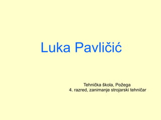Luka Pavličić Tehnička škola, Požega  4. razred, zanimanje strojarski tehničar 