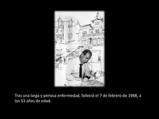 Tras una larga y penosa enfermedad, falleció el 7 de febrero de 1988, a
los 53 años de edad..