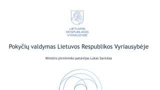 Pokyčių valdymas Lietuvos Respublikos Vyriausybėje
Ministro pirmininko patarėjas Lukas Savickas
 