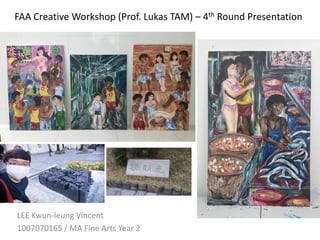 FAA Creative Workshop (Prof. Lukas TAM) – 4th Round Presentation
LEE Kwun-leung Vincent
1007070165 / MA Fine Arts Year 2
 