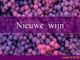 Nieuwe  wijn Lucas 5,33-39 