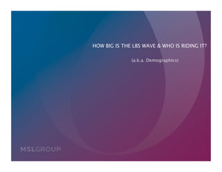 HOW BIG IS THE LBS WAVE & WHO IS RIDING IT?
                                                   

                       (a.k.a. Demographics)
                                           




©2010
                                         06.29.2010 | P10
 
