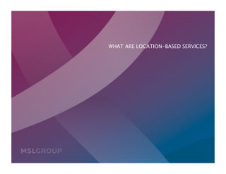 WHAT ARE LOCATION-BASED SERVICES?
                                         




©2010
                            06.29.2010 | P3
 